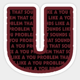 Sounds Like a You Problem Sticker